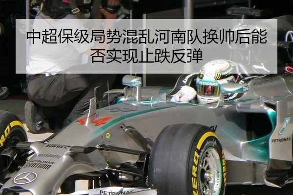 中超保级局势混乱河南队换帅后能否实现止跌反弹