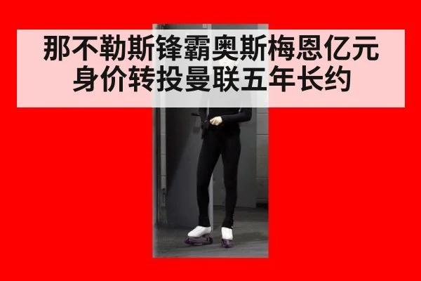 那不勒斯锋霸奥斯梅恩亿元身价转投曼联五年长约