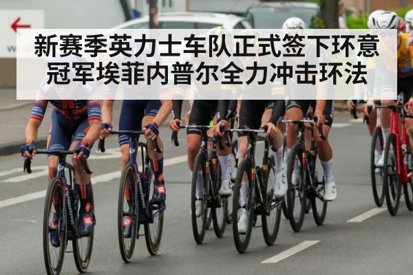 新赛季英力士车队正式签下环意冠军埃菲内普尔全力冲击环法