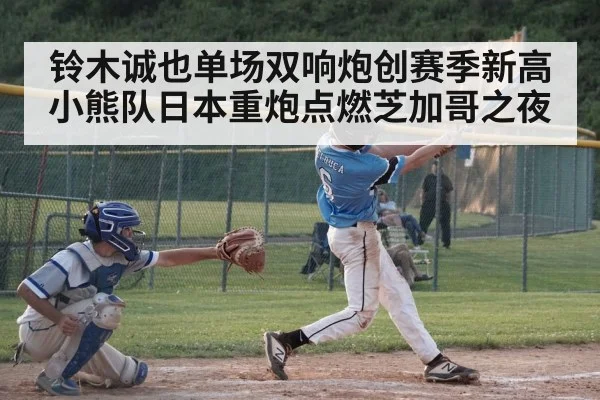 铃木诚也单场双响炮创赛季新高 小熊队日本重炮点燃芝加哥之夜